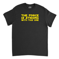 The Force Is Strong Classic T-shirt | Artistshot