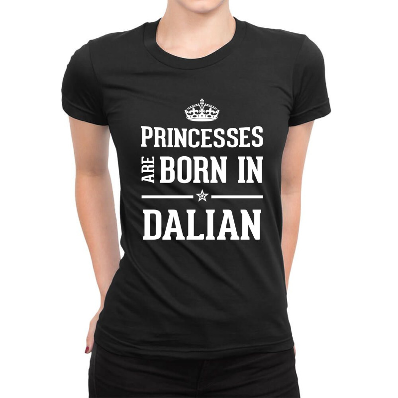 Princesses Are Born In Dalian Cool Gift Ladies Fitted T-Shirt by thanchashop | Artistshot