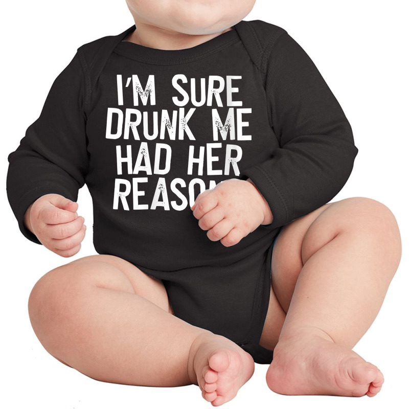 Womens I'm Sure Drunk Me Had Her Reasons V Neck T Shirt Long Sleeve Baby Bodysuit | Artistshot