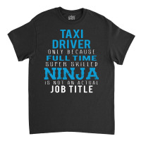 Taxi Driver Because Ninja Is Not A Job Title Classic T-shirt | Artistshot