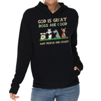 God Is Great Dogs Are Good And People Are Crazy T Shirt Lightweight Hoodie | Artistshot