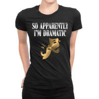 So Apparently I'm Dramatic Funny Artist Actor Actress Acting T Shirt Ladies Fitted T-shirt | Artistshot