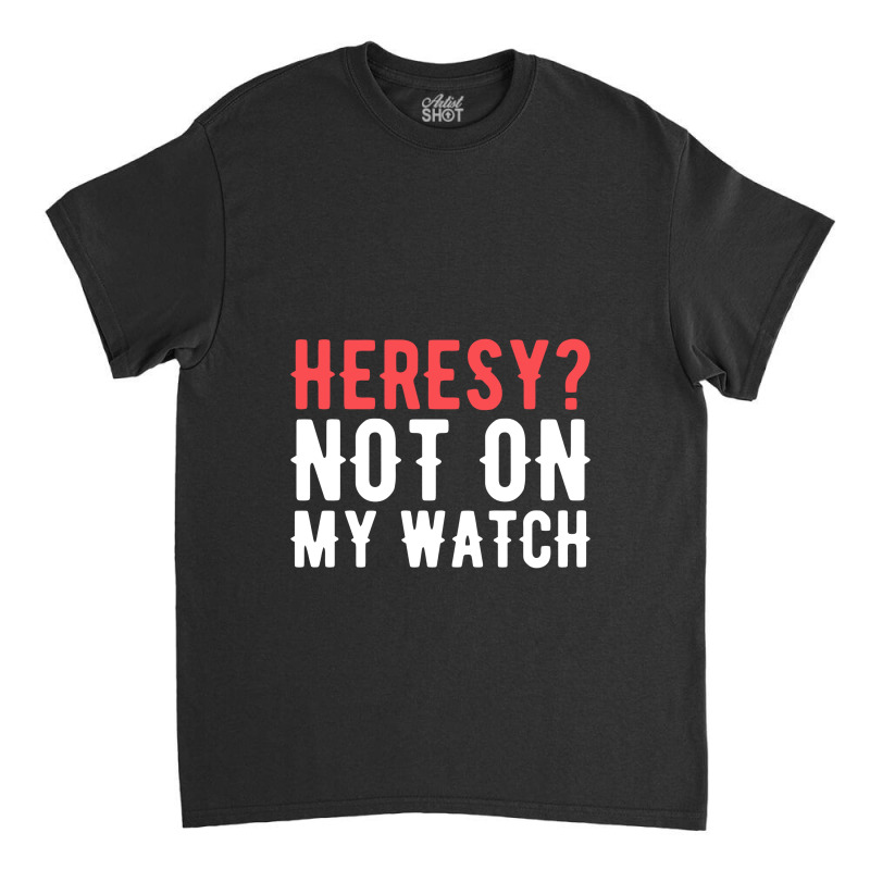 Heresy Not On My Watch Wargaming  Warhammer Classic T-shirt by liebegrafik | Artistshot