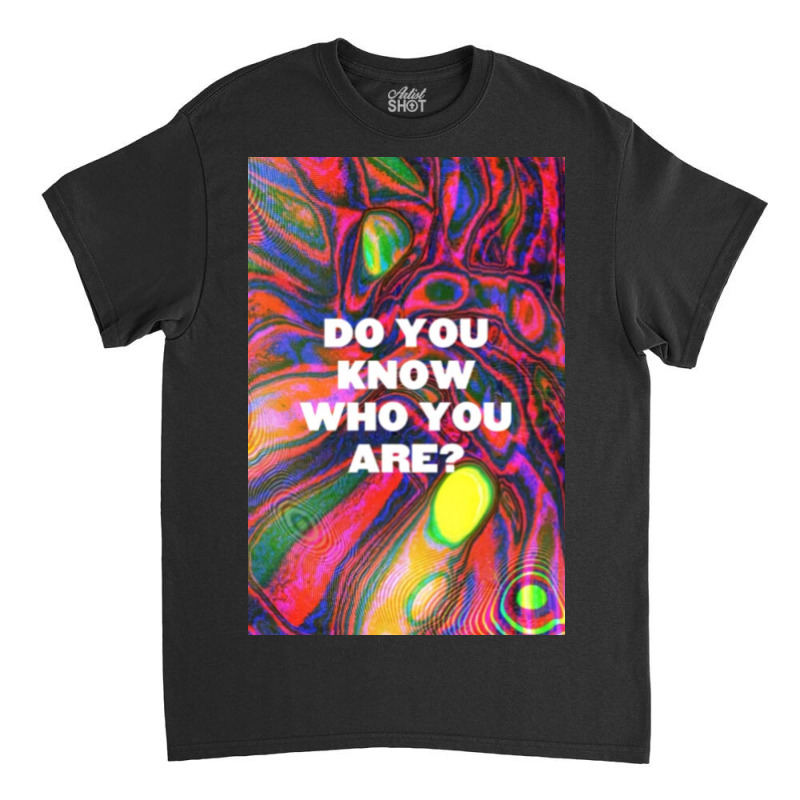 Do You Know Who You Are Classic T-shirt | Artistshot