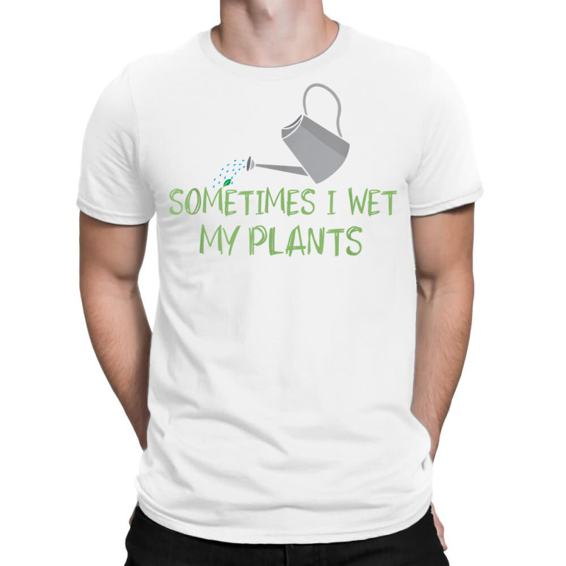 Sometimes I Wet My Plants Lil Water Can Funny Gardening Text T Shirt T-shirt | Artistshot