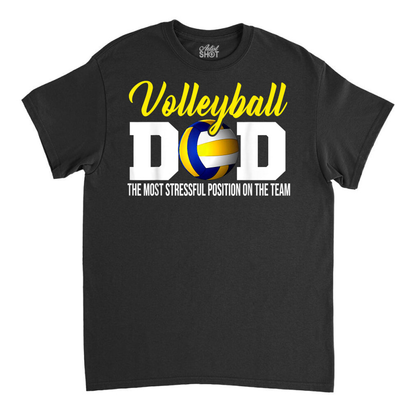 Volleyball Dad The Most Stressful Position Happy Fathers Day T Shirt Classic T-shirt | Artistshot