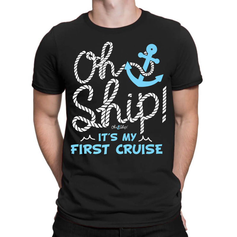 Oh Ship It's My First Cruise - Oh Ship Cruise Shirts For Mens Womens T-shirt | Artistshot