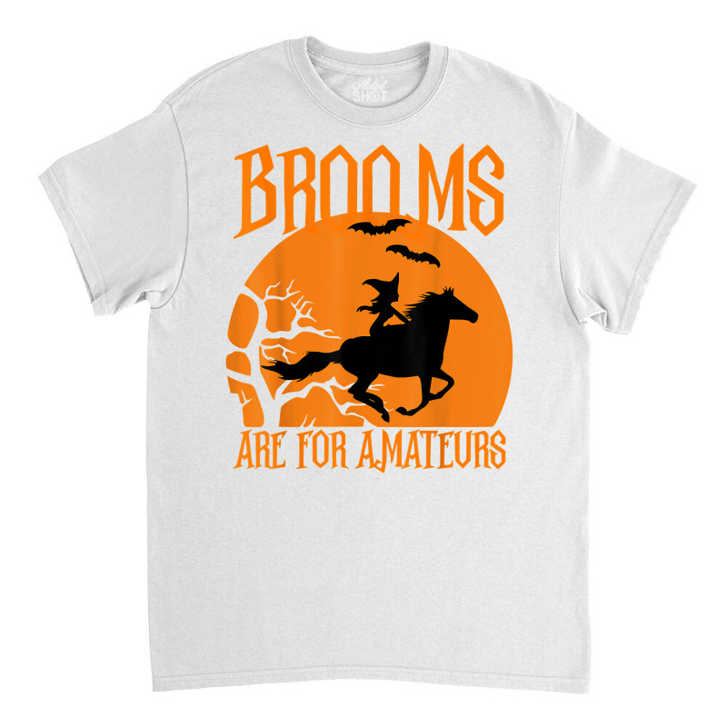 Brooms Are For Amateurs Funny Halloween Horse Lover Women T Shirt Classic T-shirt by dubrayhecallezhd | Artistshot