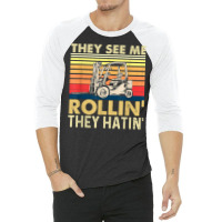 They See Me Rollin They Hatin   Forklift Driver Fork Stacker T Shirt 3/4 Sleeve Shirt | Artistshot