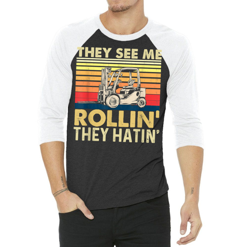 They See Me Rollin They Hatin   Forklift Driver Fork Stacker T Shirt 3/4 Sleeve Shirt by vorgasofaguiarb | Artistshot