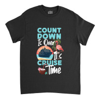 Womens Cruise Ship Vacation Count Down Is Over It's Cruise Time Funny  Classic T-shirt | Artistshot