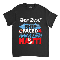 Womens Cruise Ship Vacation Pun Time To Get Ship Faced And A Little Ch Classic T-shirt | Artistshot