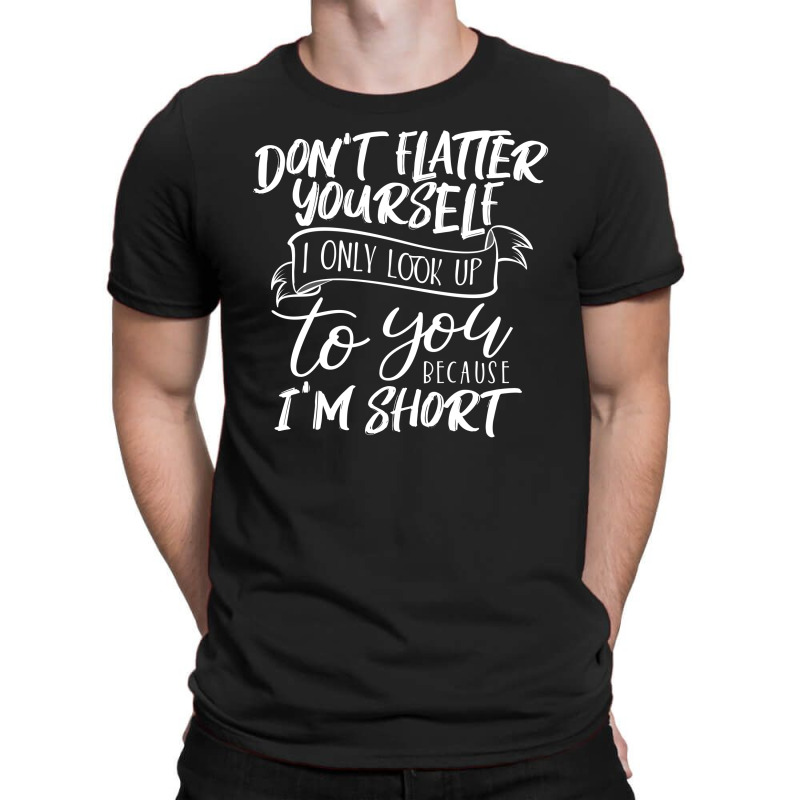 Don't Latter I Only Look Up T-shirt | Artistshot