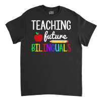 Teaching Future Bilinguals, Bilingual Spanish Teacher T Shirt Classic T-shirt | Artistshot