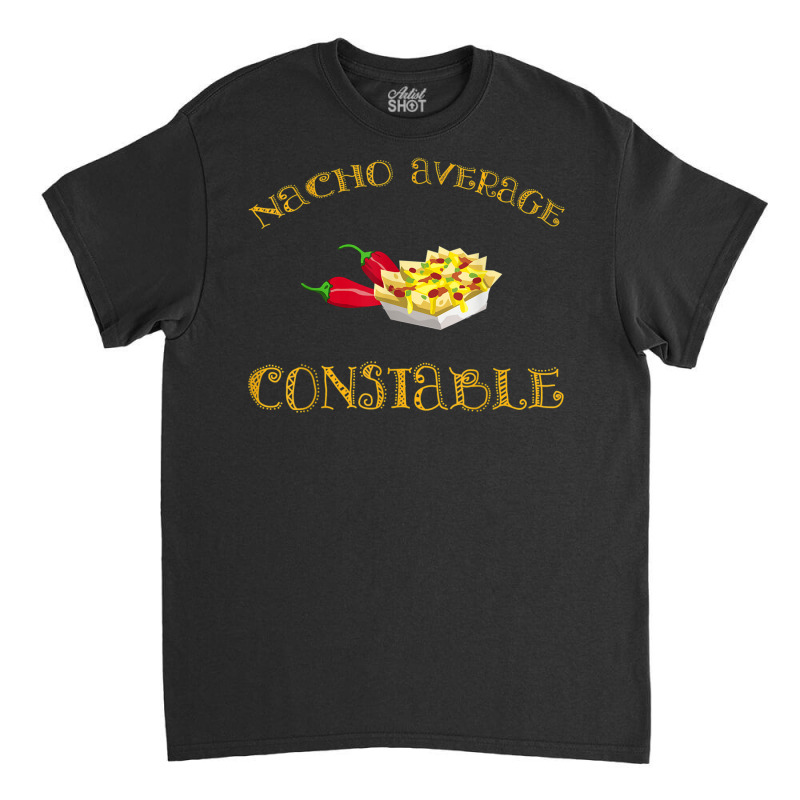 Nacho Average Constable Funny Hispanic Mexican Police T Shirt Classic T-shirt | Artistshot