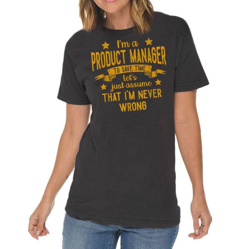 Mens I'm A Product Manager I'm Never Wrong Funny Save Time T Shirt Vintage T-shirt | Artistshot