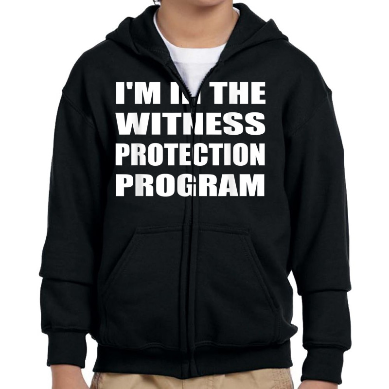 I'm In The Witness Protection Program Humor Sarcastic T Shirt Youth Zipper Hoodie | Artistshot