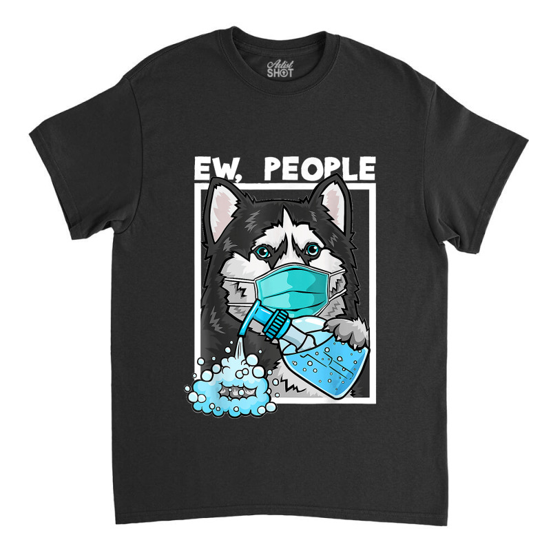 Siberian Husky Dog Wearing Facemask Hand Sanitizer Ew People Classic T-shirt by LeonelSalas | Artistshot