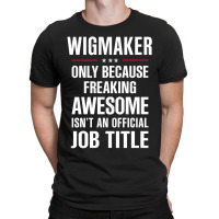 Gift For Freaking Awesome Wigmaker T-shirt | Artistshot