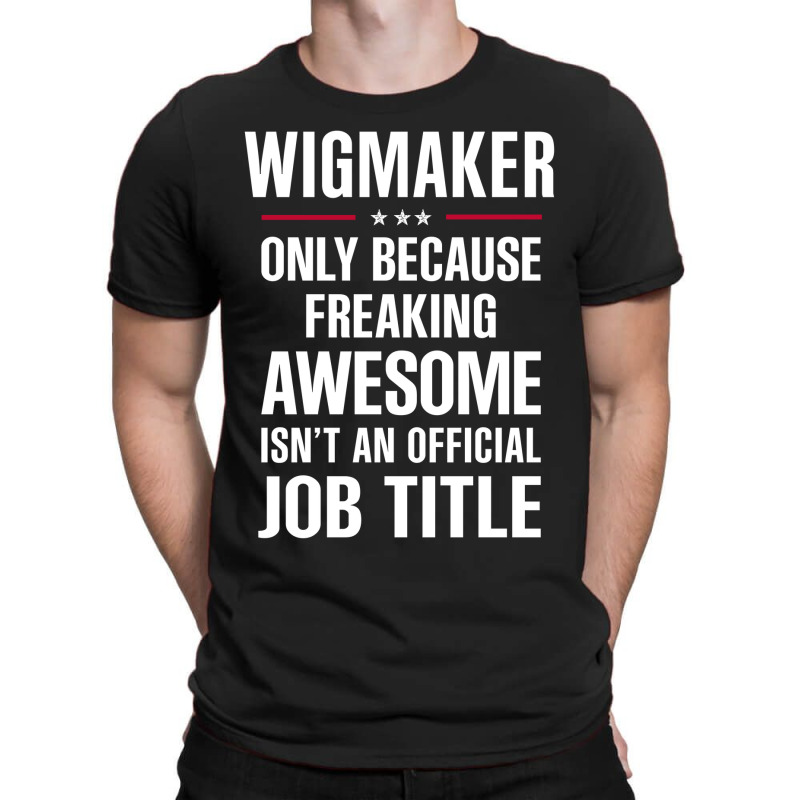 Gift For Freaking Awesome Wigmaker T-shirt | Artistshot