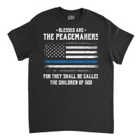 Blessed Are The Peacemakers   Blue Line Police Cop T Shirt Classic T-shirt | Artistshot