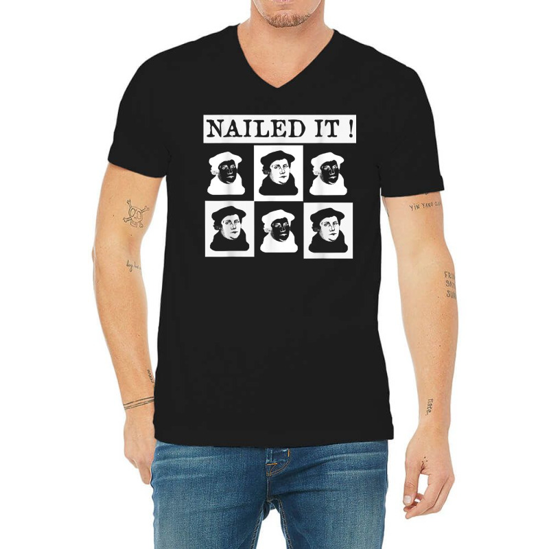 Nailed It! Martin Luther 500 Years Protestant Reformation T Shirt V-neck Tee | Artistshot