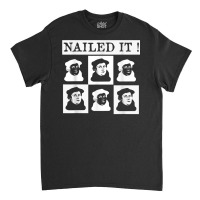 Nailed It! Martin Luther 500 Years Protestant Reformation T Shirt Classic T-shirt | Artistshot