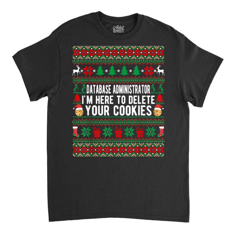 Database Administrator I'm Here To Delete Your Cookies Xmas T Shirt Classic T-shirt by woestebjparmal | Artistshot