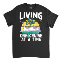 Living Life One Cruise At A Time   Cruise Ship T Shirt Classic T-shirt | Artistshot