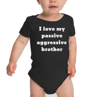 I Love My Passive Aggressive Brother T Shirt Baby Bodysuit | Artistshot