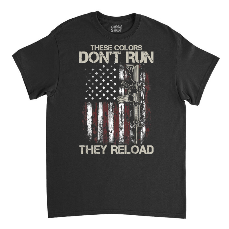 Gun American Flag Colors Don't Run They Reload (on Back) T Shirt Classic T-shirt by susanzqbraigu | Artistshot