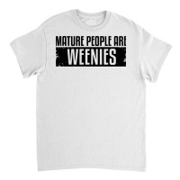 Funny, Vintage Immaturity Design, Mature People Are Weenies Pullover H Classic T-shirt | Artistshot