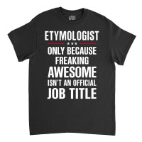 Gift For Freaking Awesome Etymologist Classic T-shirt | Artistshot