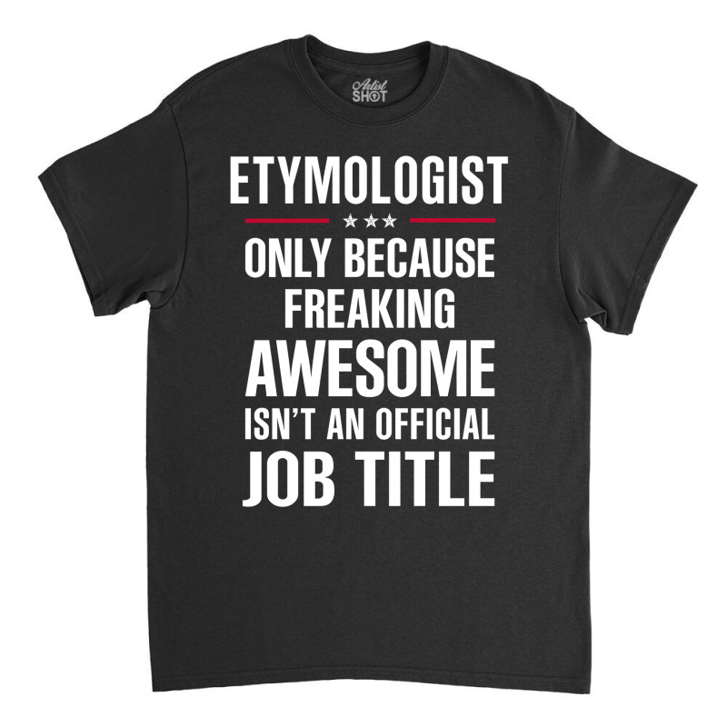 Gift For Freaking Awesome Etymologist Classic T-shirt by thanchashop | Artistshot