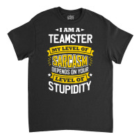 Teamster Idea Funny Sarcasm Joke Teamsters T Shirt Classic T-shirt | Artistshot