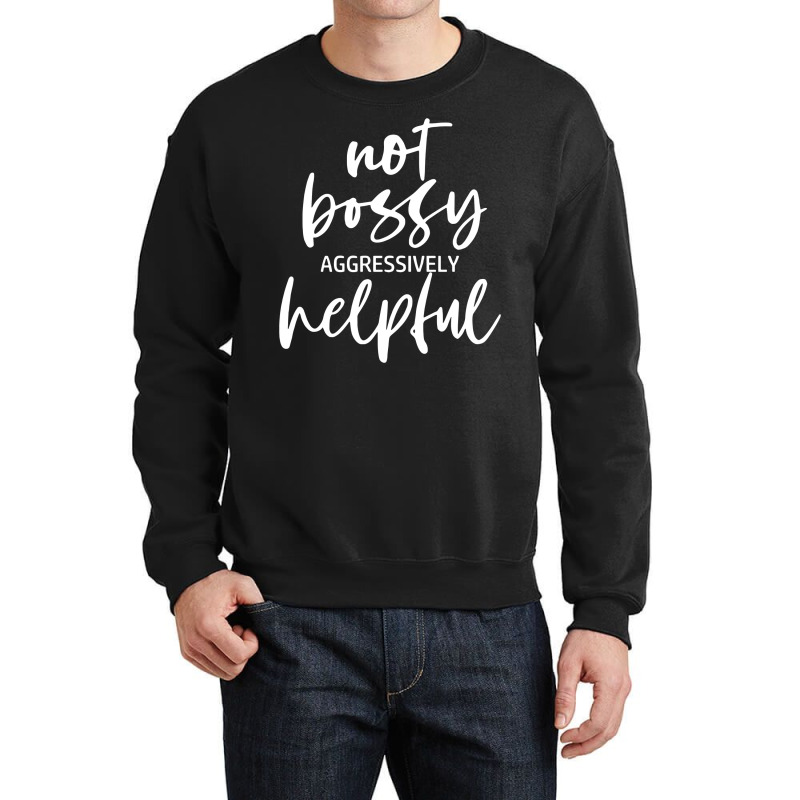 I’m Not Bossy I’m Aggressively Helpful Funny Quote Boss Gift Sweat Crewneck Sweatshirt by butacnlzaidelpz | Artistshot