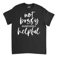 I’m Not Bossy I’m Aggressively Helpful Funny Quote Boss Gift Sweat Classic T-shirt | Artistshot