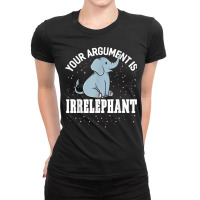 Your Argument Is Irrelephant Funny Elephant Ladies Fitted T-shirt | Artistshot