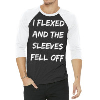 I Flexed And My Sleeves Fell Off Funny Workout Gym Tank Top 3/4 Sleeve Shirt | Artistshot