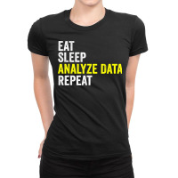 Eat Sleep Analyze Data Repeat Data Analyst Data Scientist T Shirt Ladies Fitted T-shirt | Artistshot