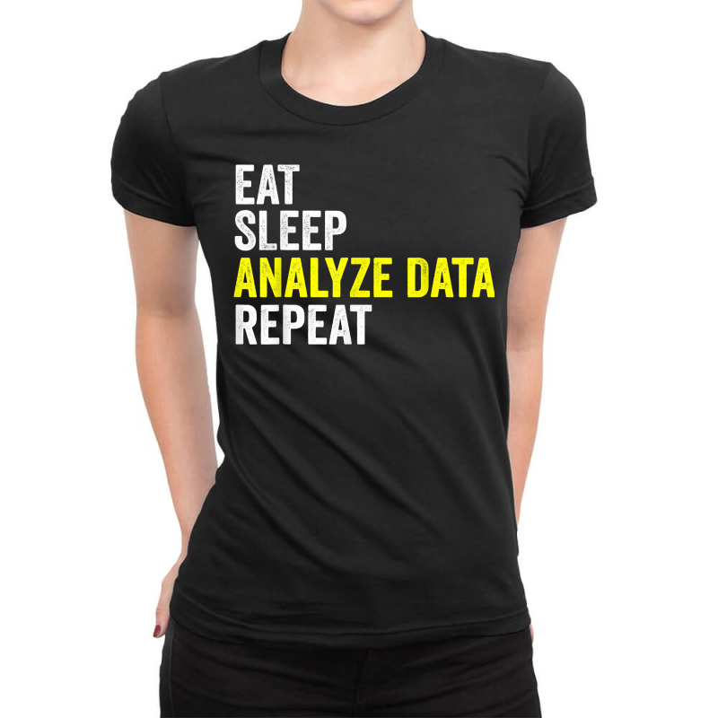 Eat Sleep Analyze Data Repeat Data Analyst Data Scientist T Shirt Ladies Fitted T-Shirt by beansidpeelleo | Artistshot