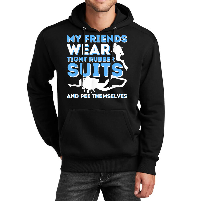 My Friends Wear Tight Rubber Suits   Scuba Diving & Diver T Shirt Unisex Hoodie by uekirstockpg | Artistshot