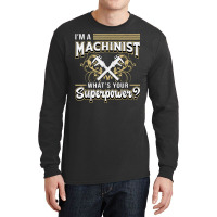 I'm A Machinist What's Your Superpower For Machinists Funny T Shirt Long Sleeve Shirts | Artistshot