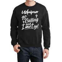 Funny Udaipur Is Calling And I Must Go India Travelling T Shirt Crewneck Sweatshirt | Artistshot