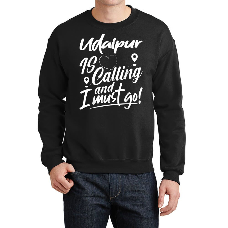 Funny Udaipur Is Calling And I Must Go India Travelling T Shirt Crewneck Sweatshirt by woestebjparmal | Artistshot