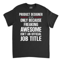 Gift For Freaking Awesome Product Designer Classic T-shirt | Artistshot