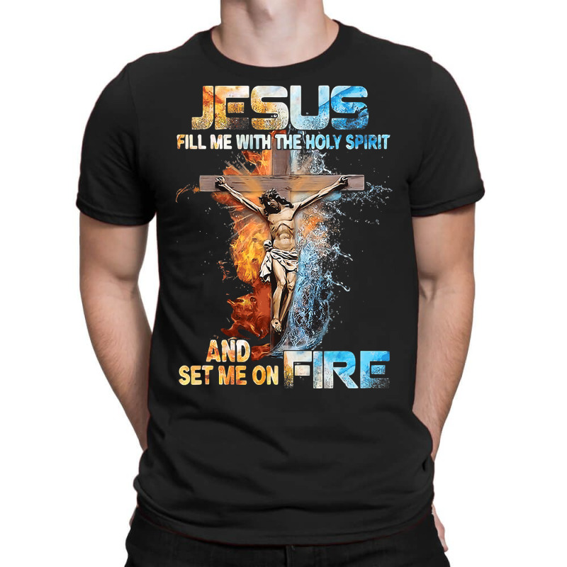 Jesus Christ Christian Jesus Fill Me With The Holy Spirit And Set Me O T-shirt | Artistshot