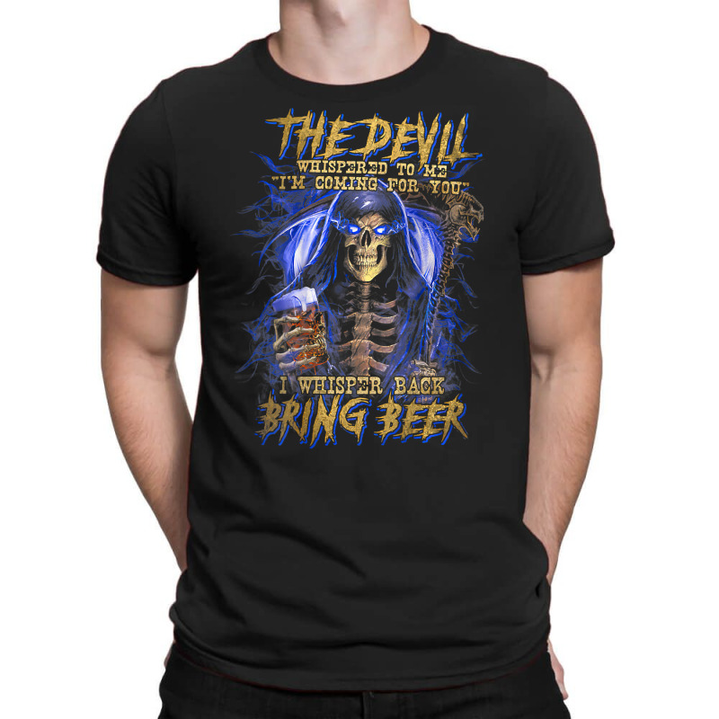 The Devil Whispered To Me I'm Coming To For You Beer Lovers T Shirt T-shirt | Artistshot