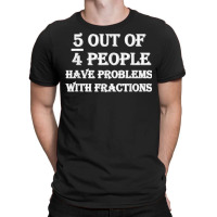 5 Out Of 4 People Have Problems With Fractions Mathematics T-shirt | Artistshot