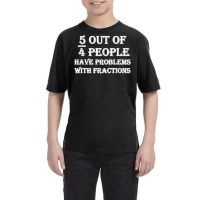 5 Out Of 4 People Have Problems With Fractions Mathematics Youth Tee | Artistshot